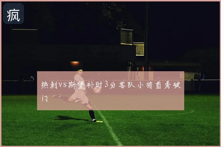 热刺vs斯堡补时3分客队小将首秀破门